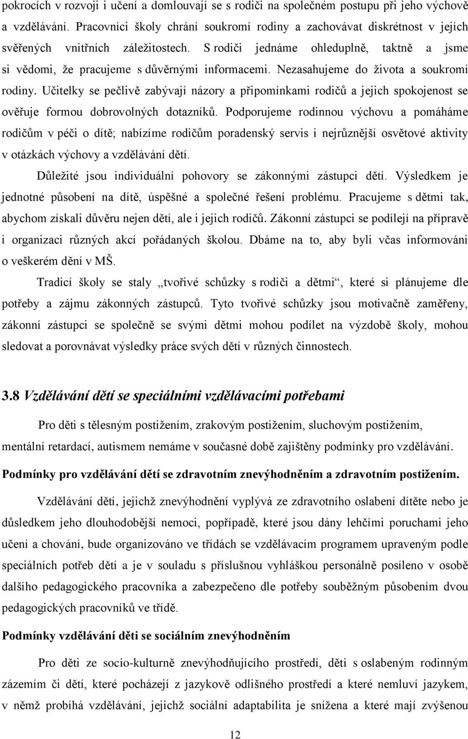 Nezasahujeme do života a soukromí rodiny. Učitelky se pečlivě zabývají názory a připomínkami rodičů a jejich spokojenost se ověřuje formou dobrovolných dotazníků.