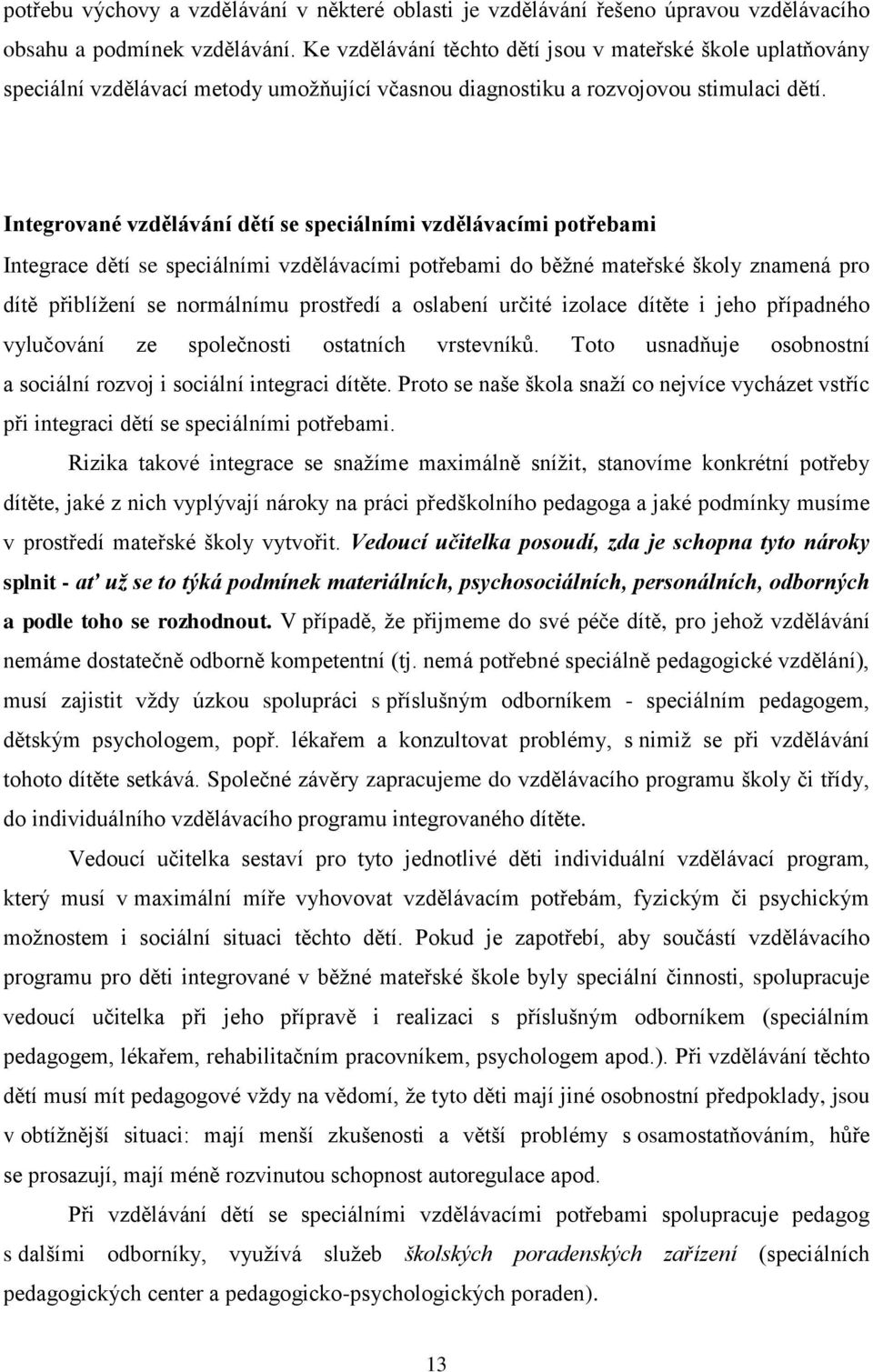 Integrované vzdělávání dětí se speciálními vzdělávacími potřebami Integrace dětí se speciálními vzdělávacími potřebami do běžné mateřské školy znamená pro dítě přiblížení se normálnímu prostředí a