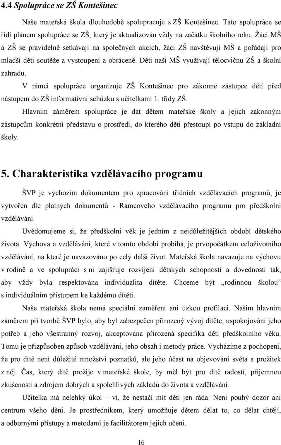 V rámci spolupráce organizuje ZŠ Kontešinec pro zákonné zástupce dětí před nástupem do ZŠ informativní schůzku s učitelkami 1. třídy ZŠ.