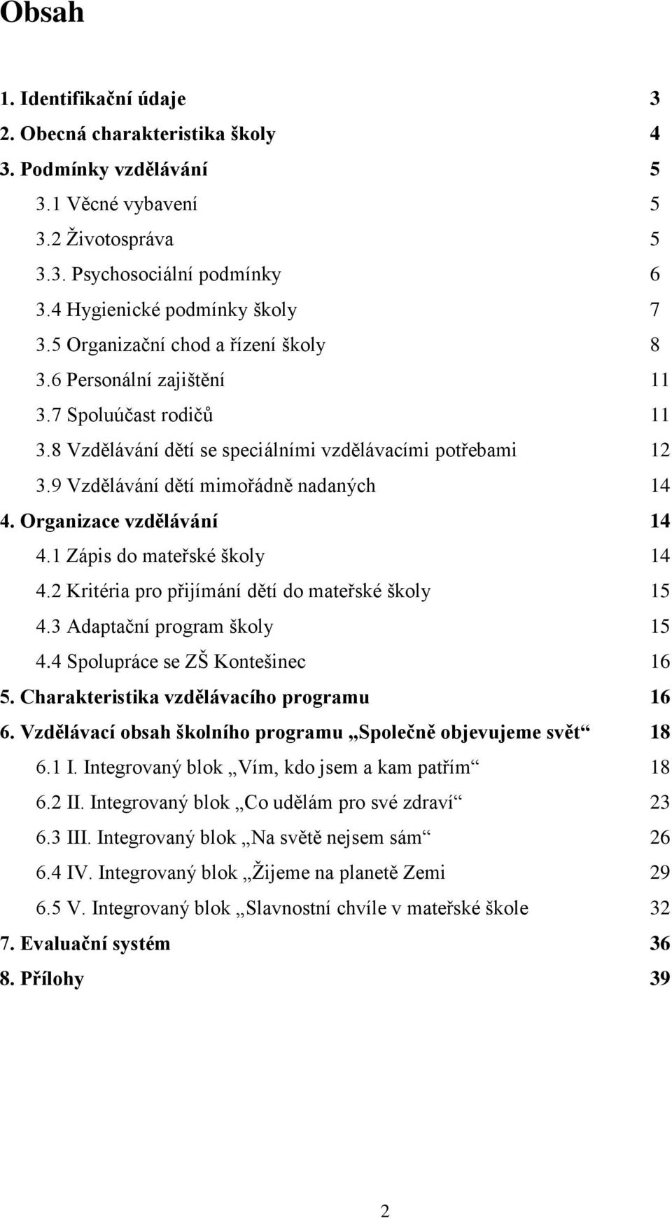 Organizace vzdělávání 14 4.1 Zápis do mateřské školy 14 4.2 Kritéria pro přijímání dětí do mateřské školy 15 4.3 Adaptační program školy 15 4.4 Spolupráce se ZŠ Kontešinec 16 5.