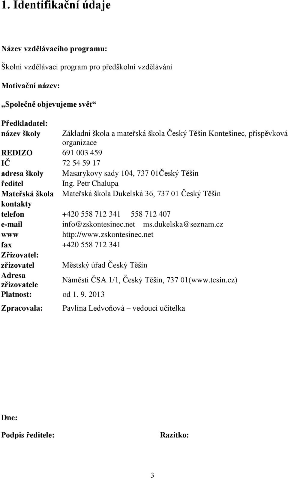 Petr Chalupa Mateřská škola Mateřská škola Dukelská 36, 737 01 Český Těšín kontakty telefon +420 558 712 341 558 712 407 e-mail info@zskontesinec.net ms.dukelska@seznam.cz www http://www.