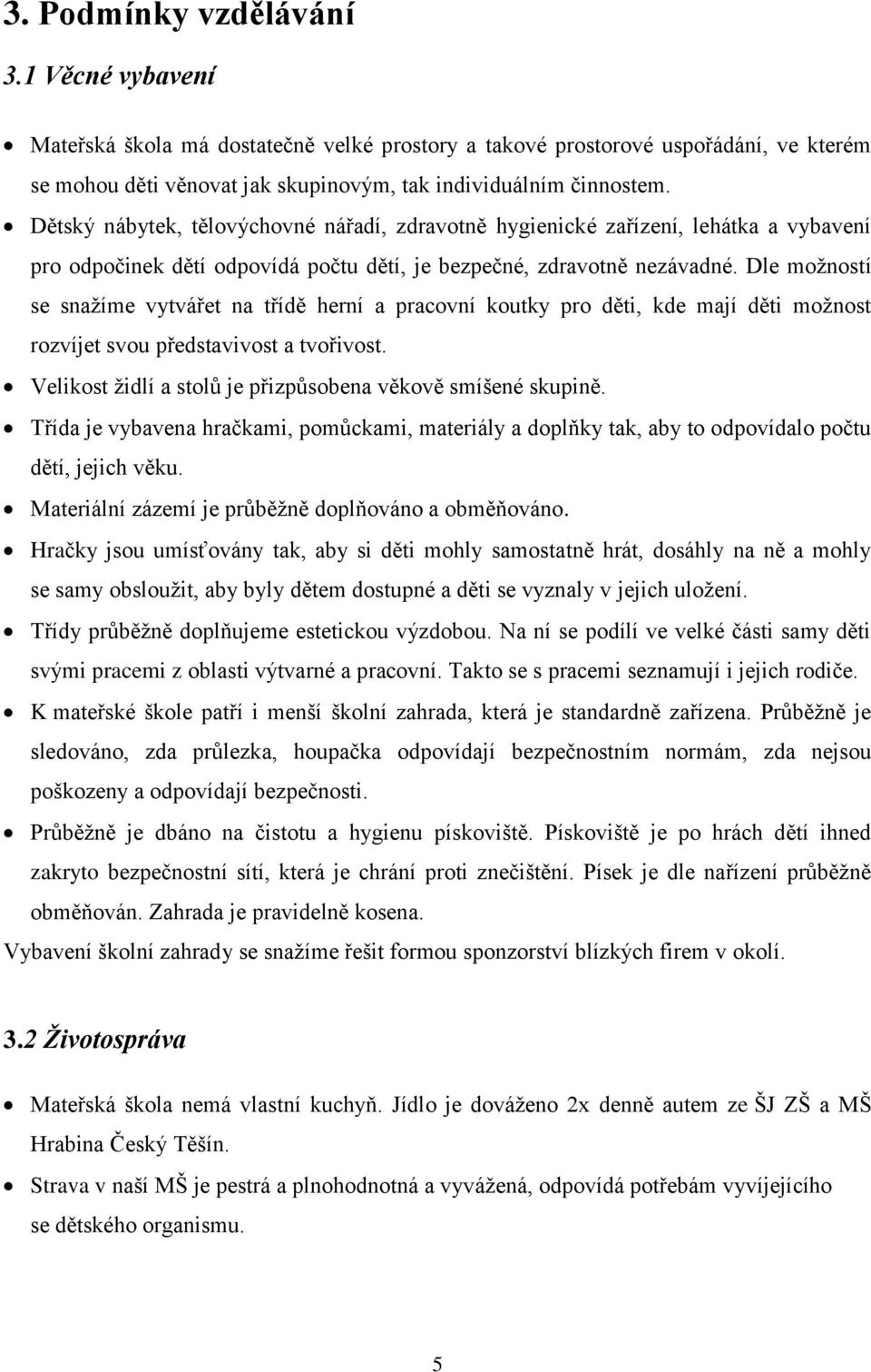 Dle možností se snažíme vytvářet na třídě herní a pracovní koutky pro děti, kde mají děti možnost rozvíjet svou představivost a tvořivost.