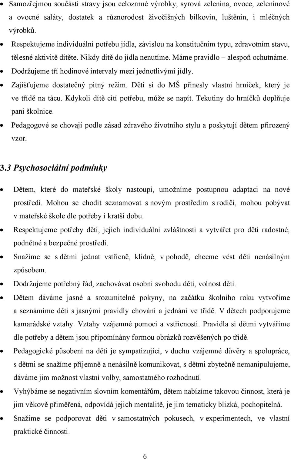 Dodržujeme tří hodinové intervaly mezi jednotlivými jídly. Zajišťujeme dostatečný pitný režim. Děti si do MŠ přinesly vlastní hrníček, který je ve třídě na tácu.