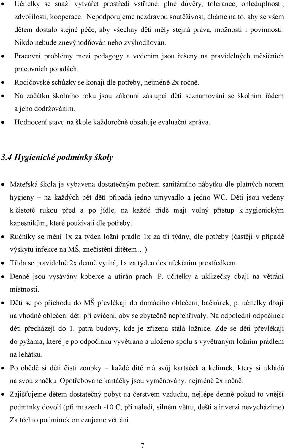 Pracovní problémy mezi pedagogy a vedením jsou řešeny na pravidelných měsíčních pracovních poradách. Rodičovské schůzky se konají dle potřeby, nejméně 2x ročně.