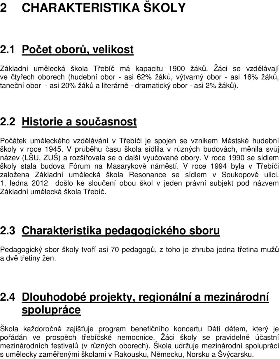 % žáků a literárně - dramatický obor - asi 2% žáků). 2.2 Historie a současnost Počátek uměleckého vzdělávání v Třebíči je spojen se vznikem Městské hudební školy v roce 1945.