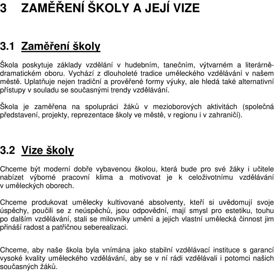 Škola je zaměřena na spolupráci žáků v mezioborových aktivitách (společná představení, projekty, reprezentace školy ve městě, v regionu i v zahraničí). 3.