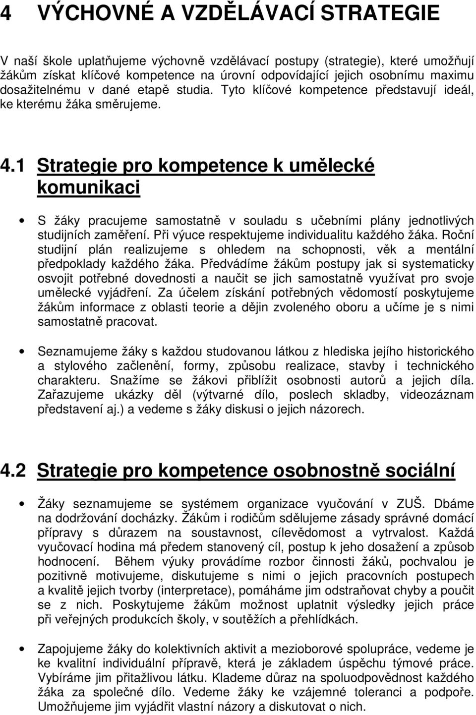 1 Strategie pro kompetence k umělecké komunikaci S žáky pracujeme samostatně v souladu s učebními plány jednotlivých studijních zaměření. Při výuce respektujeme individualitu každého žáka.