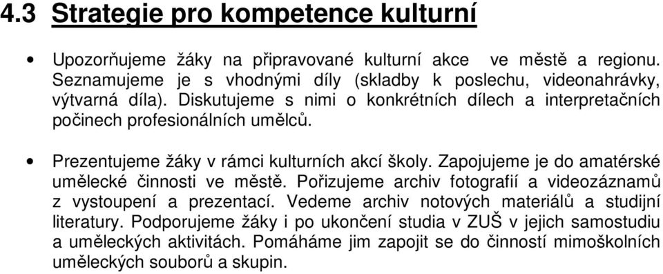 Diskutujeme s nimi o konkrétních dílech a interpretačních počinech profesionálních umělců. Prezentujeme žáky v rámci kulturních akcí školy.