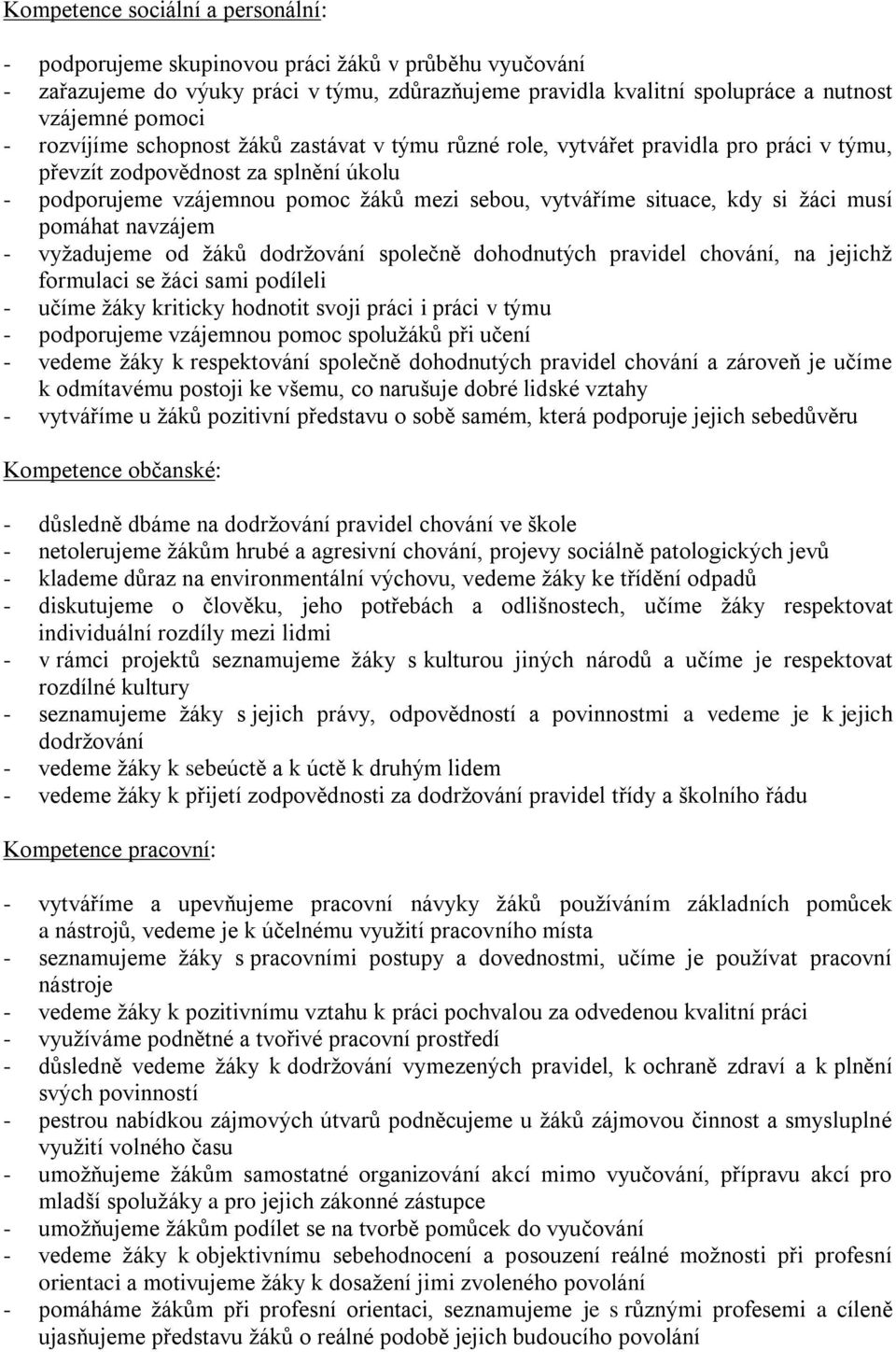 žáci musí pomáhat navzájem - vyžadujeme od žáků dodržování společně dohodnutých pravidel chování, na jejichž formulaci se žáci sami podíleli - učíme žáky kriticky hodnotit svoji práci i práci v týmu