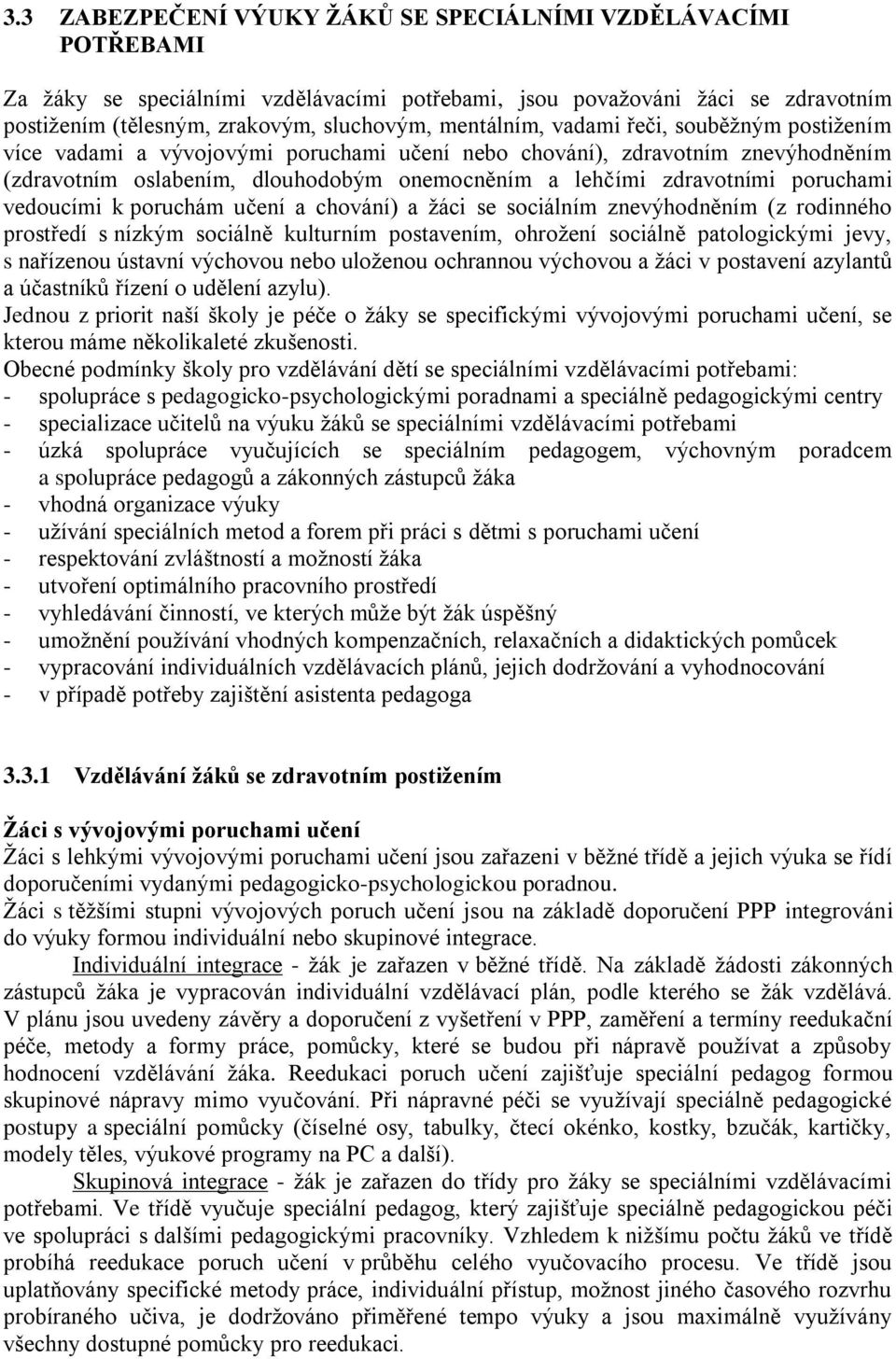 poruchami vedoucími k poruchám učení a chování) a žáci se sociálním znevýhodněním (z rodinného prostředí s nízkým sociálně kulturním postavením, ohrožení sociálně patologickými jevy, s nařízenou