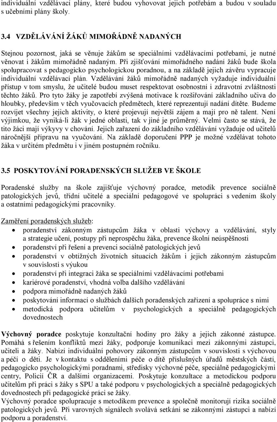 Při zjišťování mimořádného nadání žáků bude škola spolupracovat s pedagogicko psychologickou poradnou, a na základě jejich závěru vypracuje individuální vzdělávací plán.