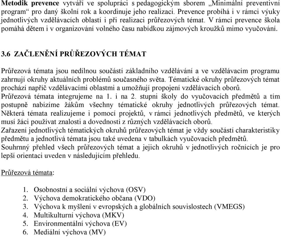 V rámci prevence škola pomáhá dětem i v organizování volného času nabídkou zájmových kroužků mimo vyučování. 3.