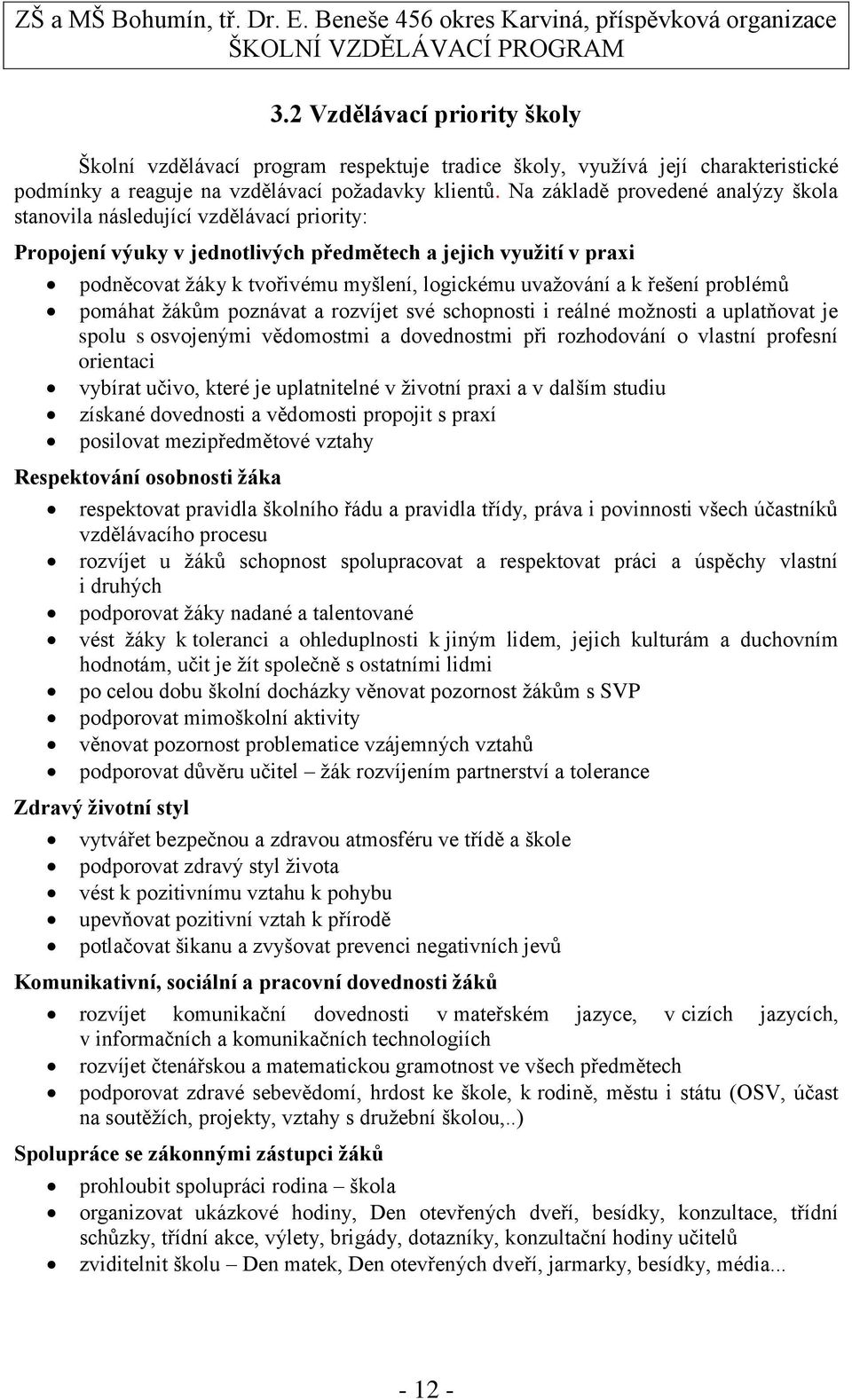 uvažování a k řešení problémů pomáhat žákům poznávat a rozvíjet své schopnosti i reálné možnosti a uplatňovat je spolu s osvojenými vědomostmi a dovednostmi při rozhodování o vlastní profesní