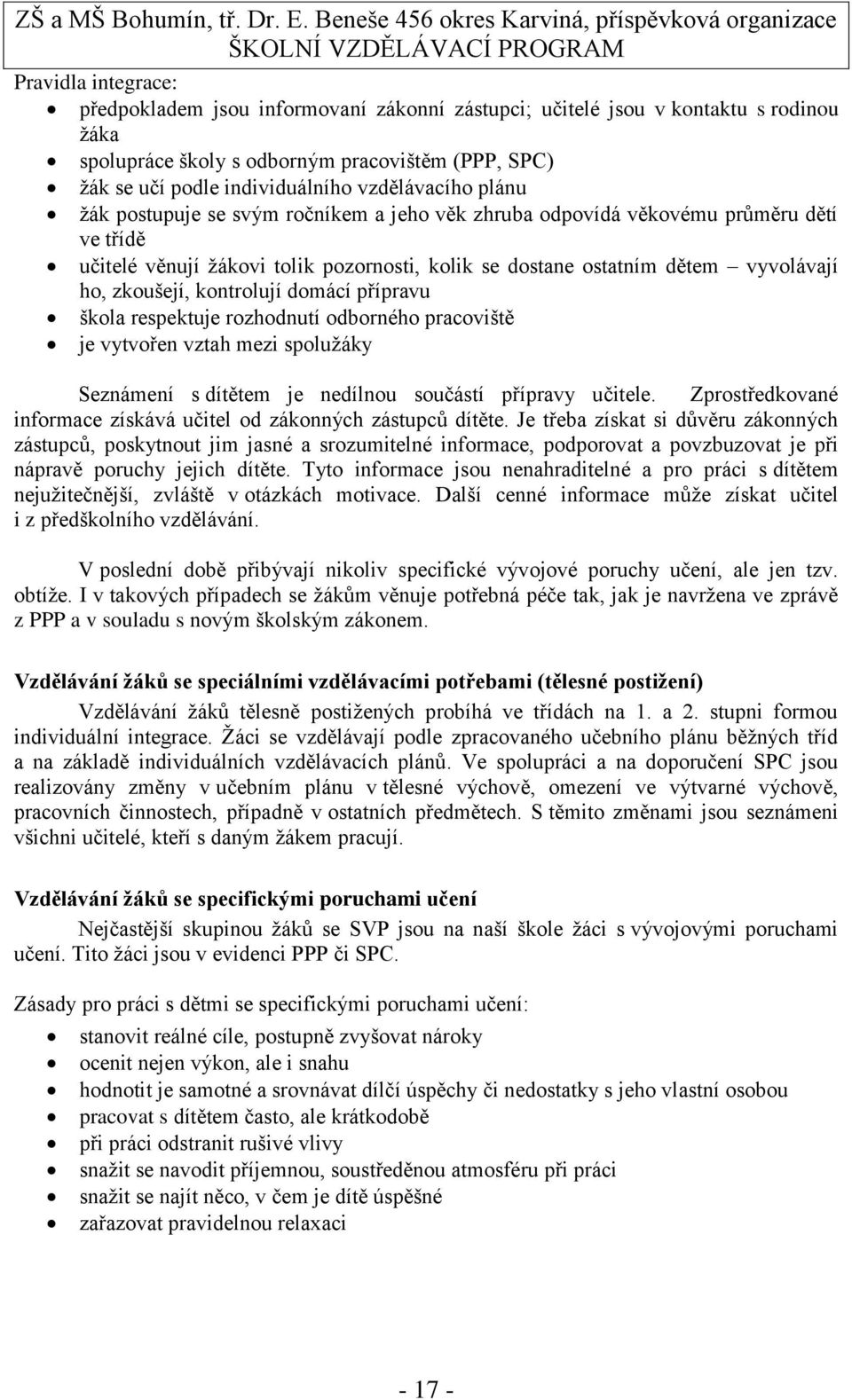 zkoušejí, kontrolují domácí přípravu škola respektuje rozhodnutí odborného pracoviště je vytvořen vztah mezi spolužáky Seznámení s dítětem je nedílnou součástí přípravy učitele.