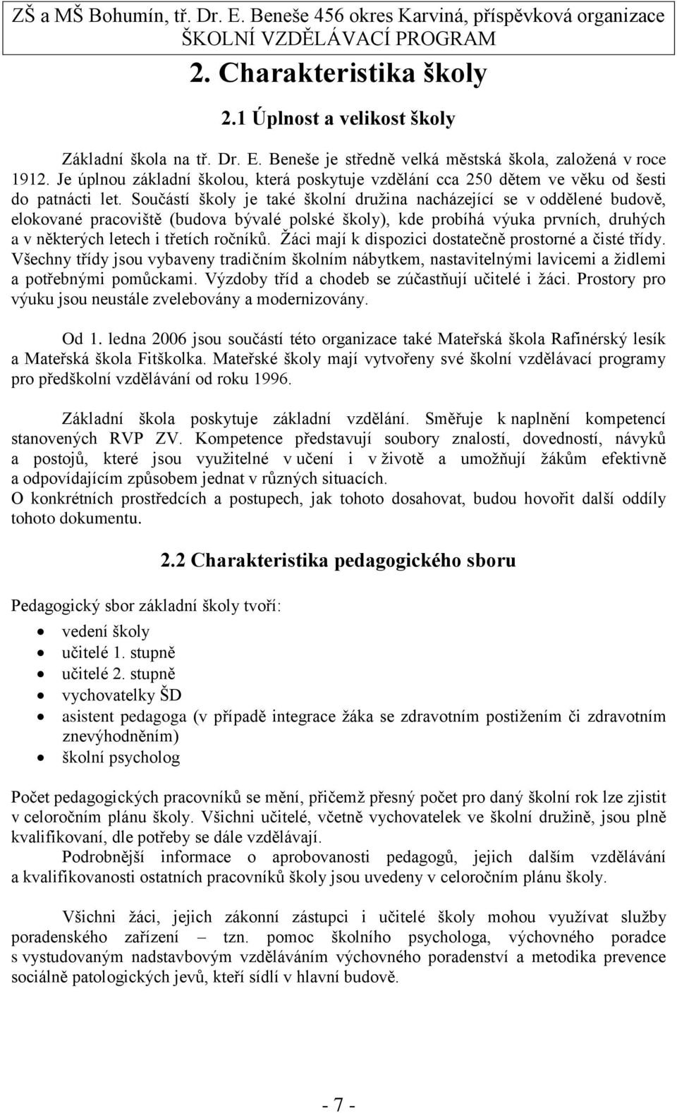 Součástí školy je také školní družina nacházející se v oddělené budově, elokované pracoviště (budova bývalé polské školy), kde probíhá výuka prvních, druhých a v některých letech i třetích ročníků.