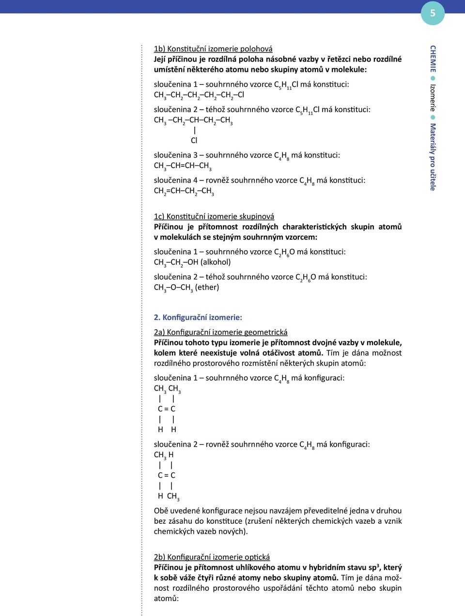 CH=CH CH 3 sloučenina 4 rovněž souhrnného vzorce C 4 H 8 má konstituci: CH 2 =CH CH 2 CH 3 CHEMIE Izomerie Materiály pro učitele 1c) Konstituční izomerie skupinová Příčinou je přítomnost rozdílných