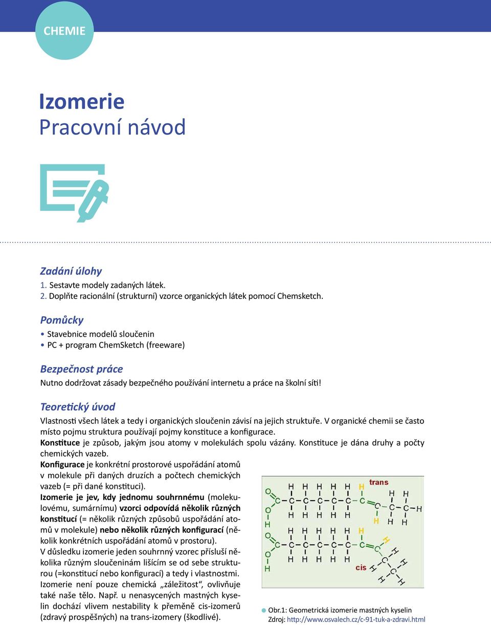 Teoretický úvod Vlastnosti všech látek a tedy i organických sloučenin závisí na jejich struktuře. V organické chemii se často místo pojmu struktura používají pojmy konstituce a konfigurace.