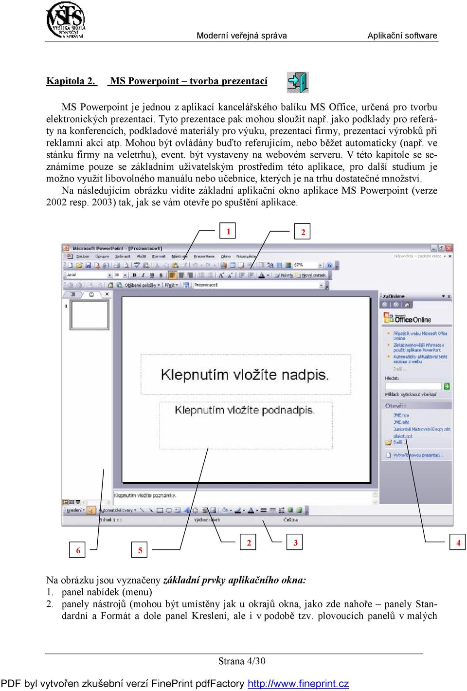 Mohou být ovládány buďto referujícím, nebo běžet automaticky (např. ve stánku firmy na veletrhu), event. být vystaveny na webovém serveru.