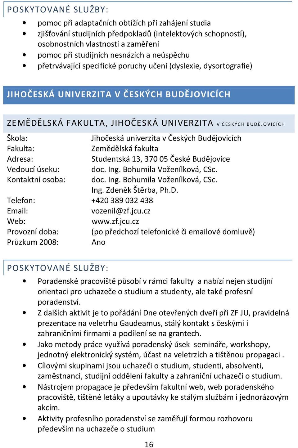 univerzita v Českých Budějovicích Fakulta: Zemědělská fakulta Adresa: Studentská 13, 37005 České Budějovice Vedoucí úseku: doc. Ing. Bohumila Voženílková, CSc. Kontaktní osoba: doc. Ing. Bohumila Voženílková, CSc. Ing. Zdeněk Štěrba, Ph.