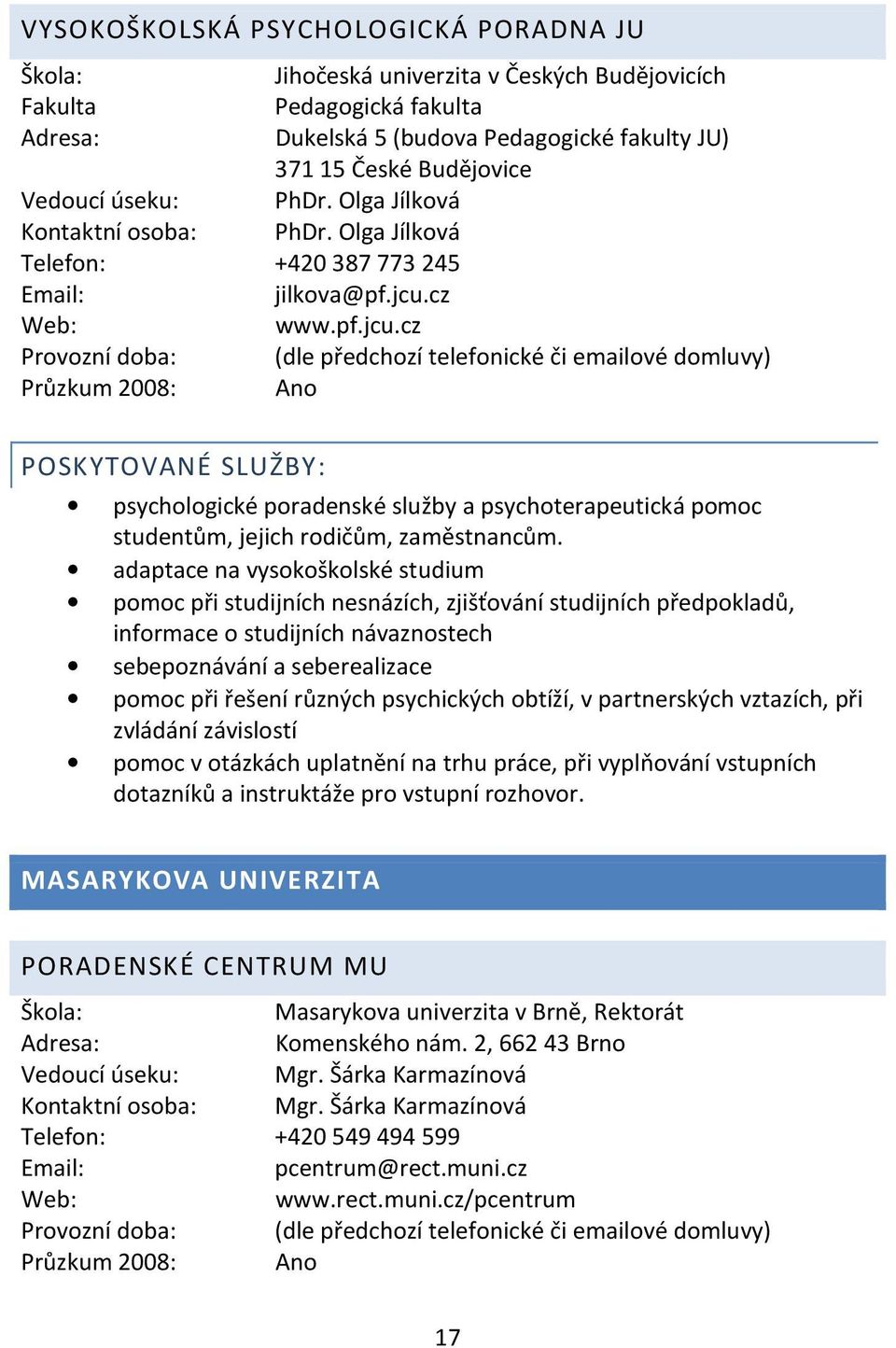 cz Web: www.pf.jcu.cz Provozní doba: (dle předchozí telefonické či emailové domluvy) psychologické poradenské služby a psychoterapeutická pomoc studentům, jejich rodičům, zaměstnancům.