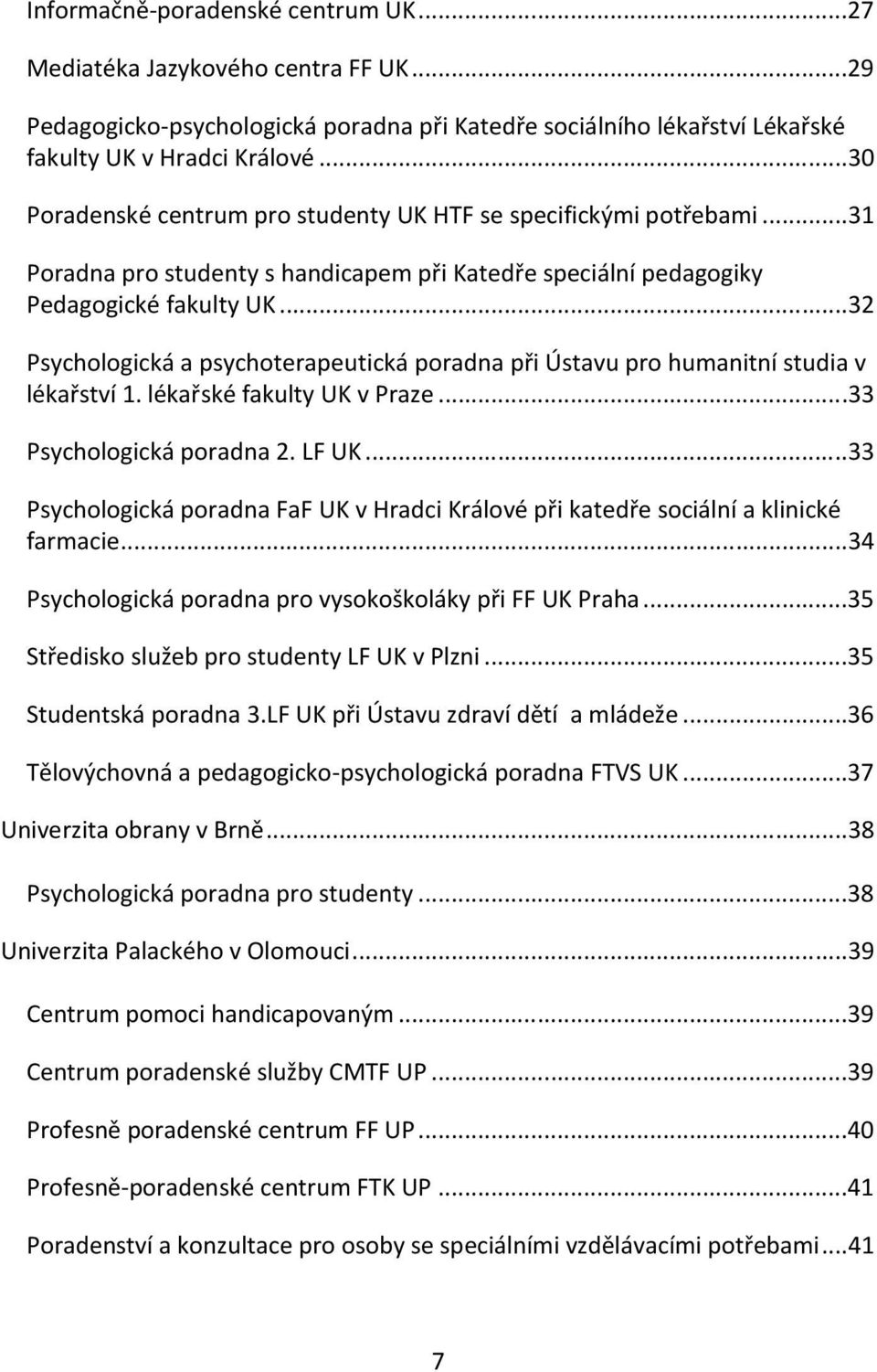 ..32 Psychologická a psychoterapeutická poradna při Ústavu pro humanitní studia v lékařství 1. lékařské fakulty UK v Praze...33 Psychologická poradna 2. LF UK.