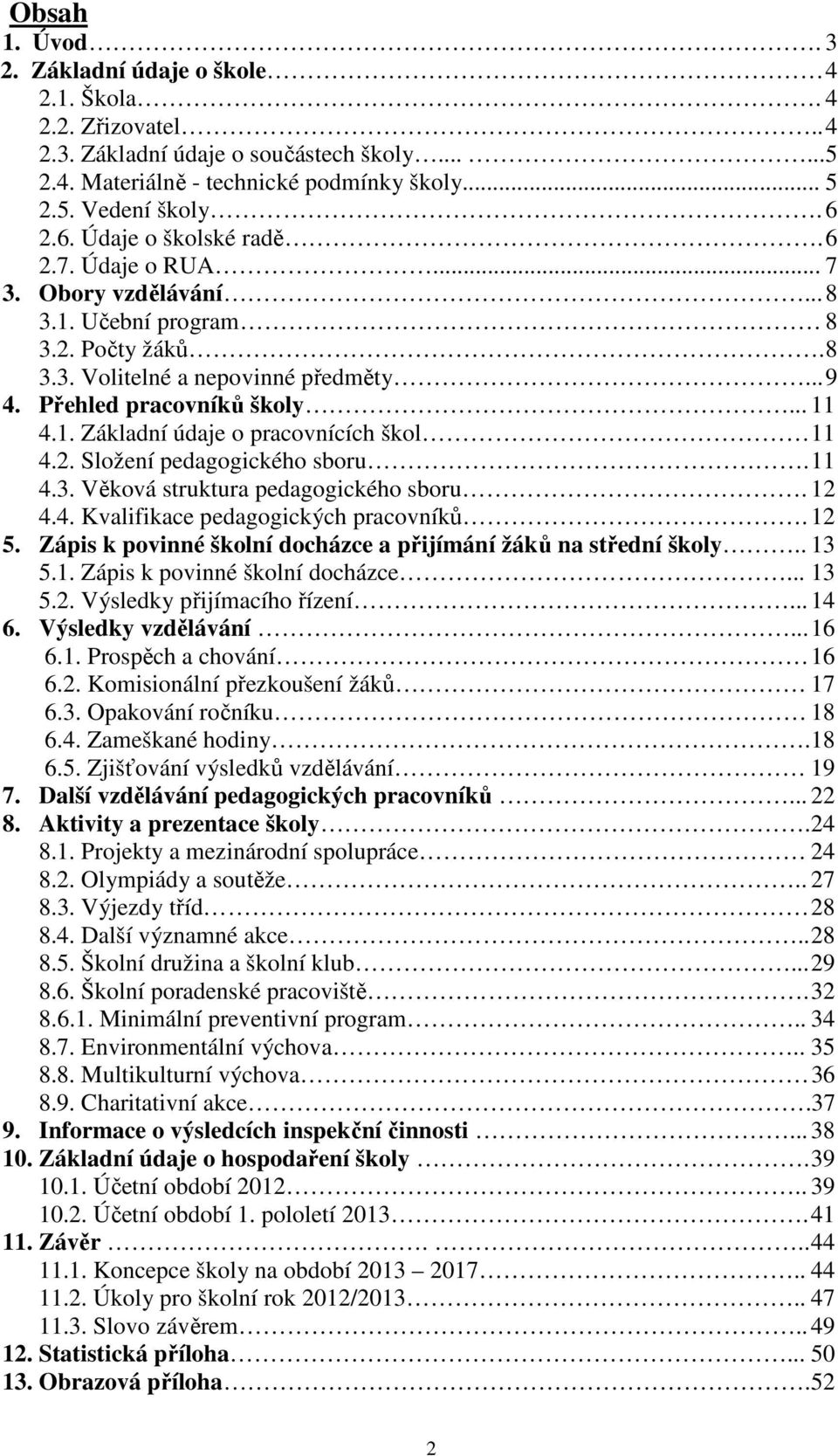 2. Složení pedagogického sboru. 11 4.3. Věková struktura pedagogického sboru. 12 4.4. Kvalifikace pedagogických pracovníků. 12 5. Zápis k povinné školní docházce a přijímání žáků na střední školy.