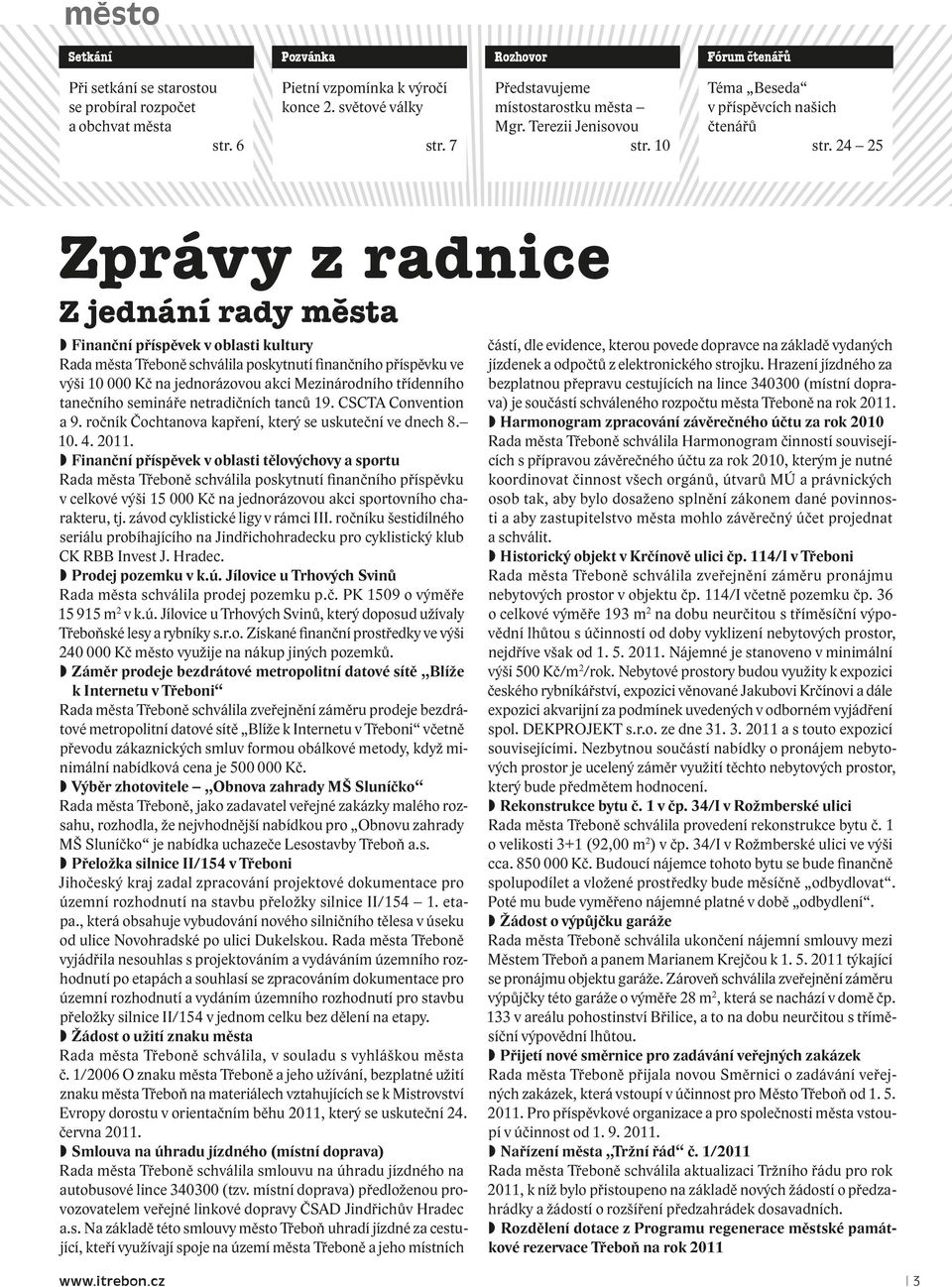 24 25 Zprávy z radnice Z jednání rady města Finanční příspěvek v oblasti kultury Rada města Třeboně schválila poskytnutí finančního příspěvku ve výši 10 000 Kč na jednorázovou akci Mezinárodního