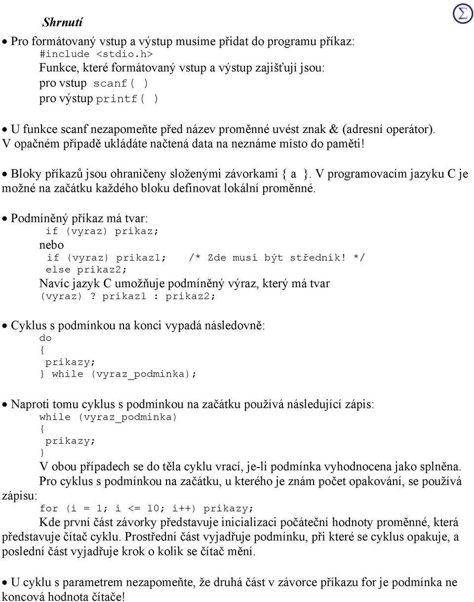 V programovacím jazyku C je možné na začátku každého bloku definovat lokální proměnné. Podmíněný příkaz má tvar: if (vyraz) prikaz; nebo if (vyraz) prikaz1; Zde musí být středník!