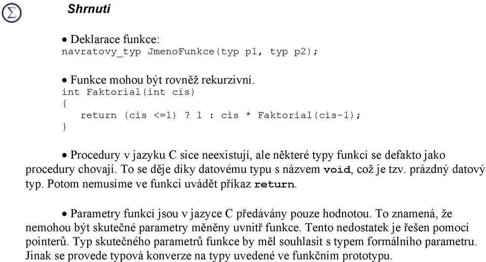 To se děje díky datovému typu s názvem void, což je tzv. prázdný datový typ. Potom nemusíme ve funkci uvádět příkaz return.