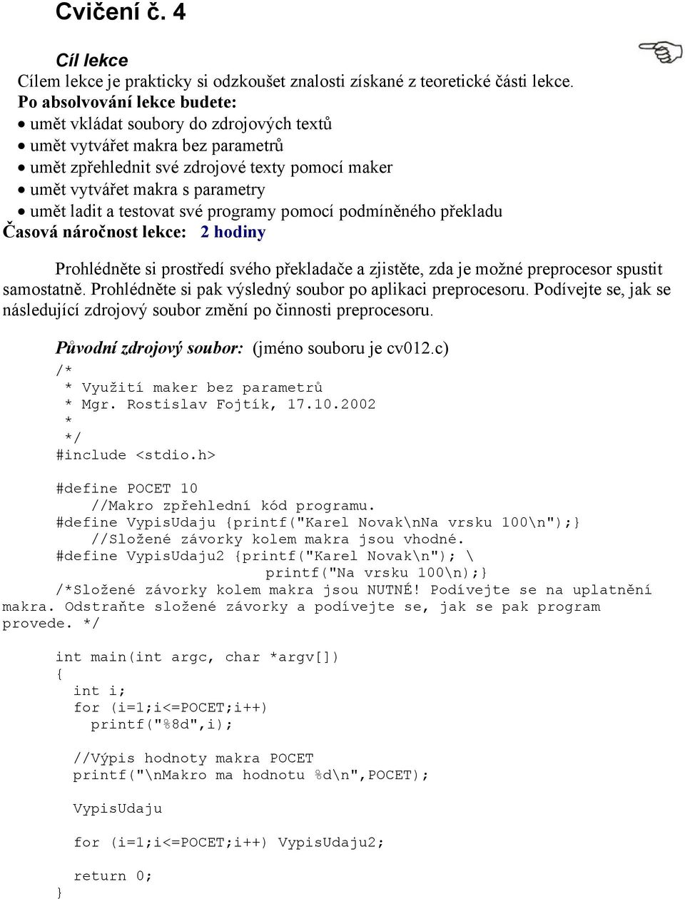 testovat své programy pomocí podmíněného překladu Časová náročnost lekce: 2 hodiny Prohlédněte si prostředí svého překladače a zjistěte, zda je možné preprocesor spustit samostatně.