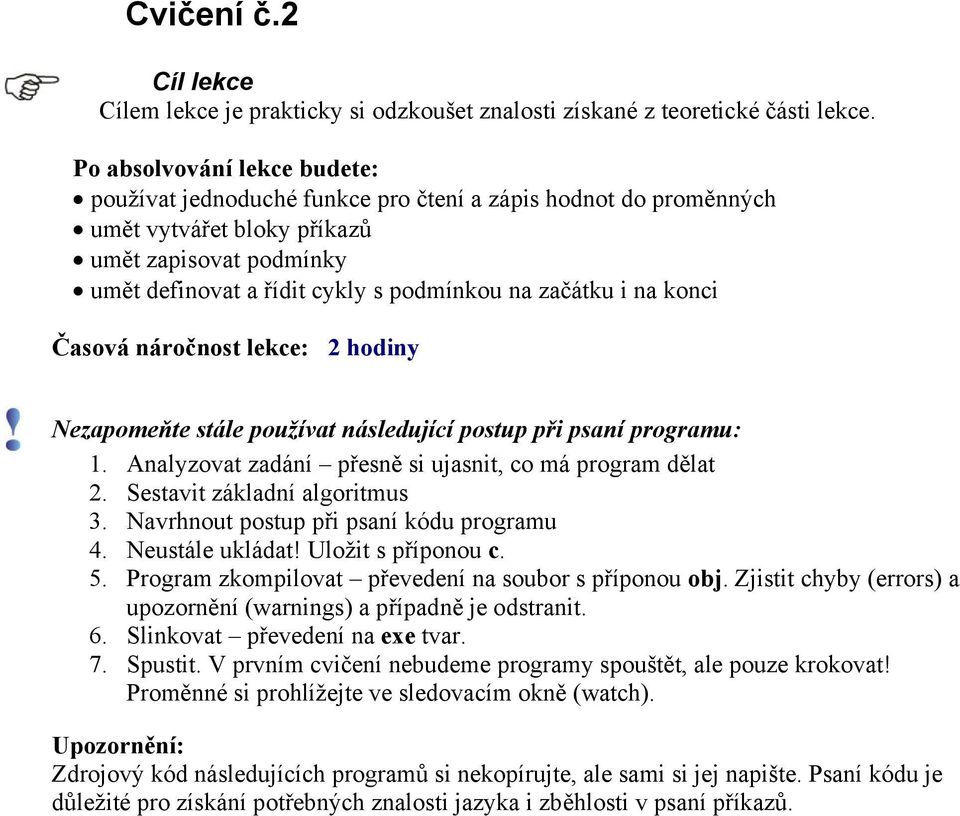 i na konci Časová náročnost lekce: 2 hodiny Nezapomeňte stále používat následující postup při psaní programu: 1. Analyzovat zadání přesně si ujasnit, co má program dělat 2.