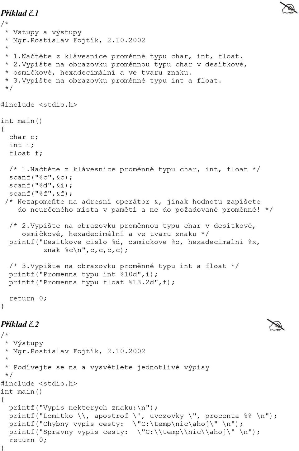 Načtěte z klávesnice proměnné typu char, int, float scanf("%c",&c); scanf("%d",&i); scanf("%f",&f); Nezapomeňte na adresní operátor &, jinak hodnotu zapíšete do neurčeného místa v paměti a ne do