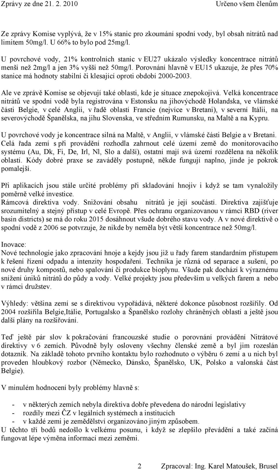 Porovnání hlavně v EU15 ukazuje, že přes 70% stanice má hodnoty stabilní či klesající oproti období 2000-2003. Ale ve zprávě Komise se objevují také oblasti, kde je situace znepokojivá.