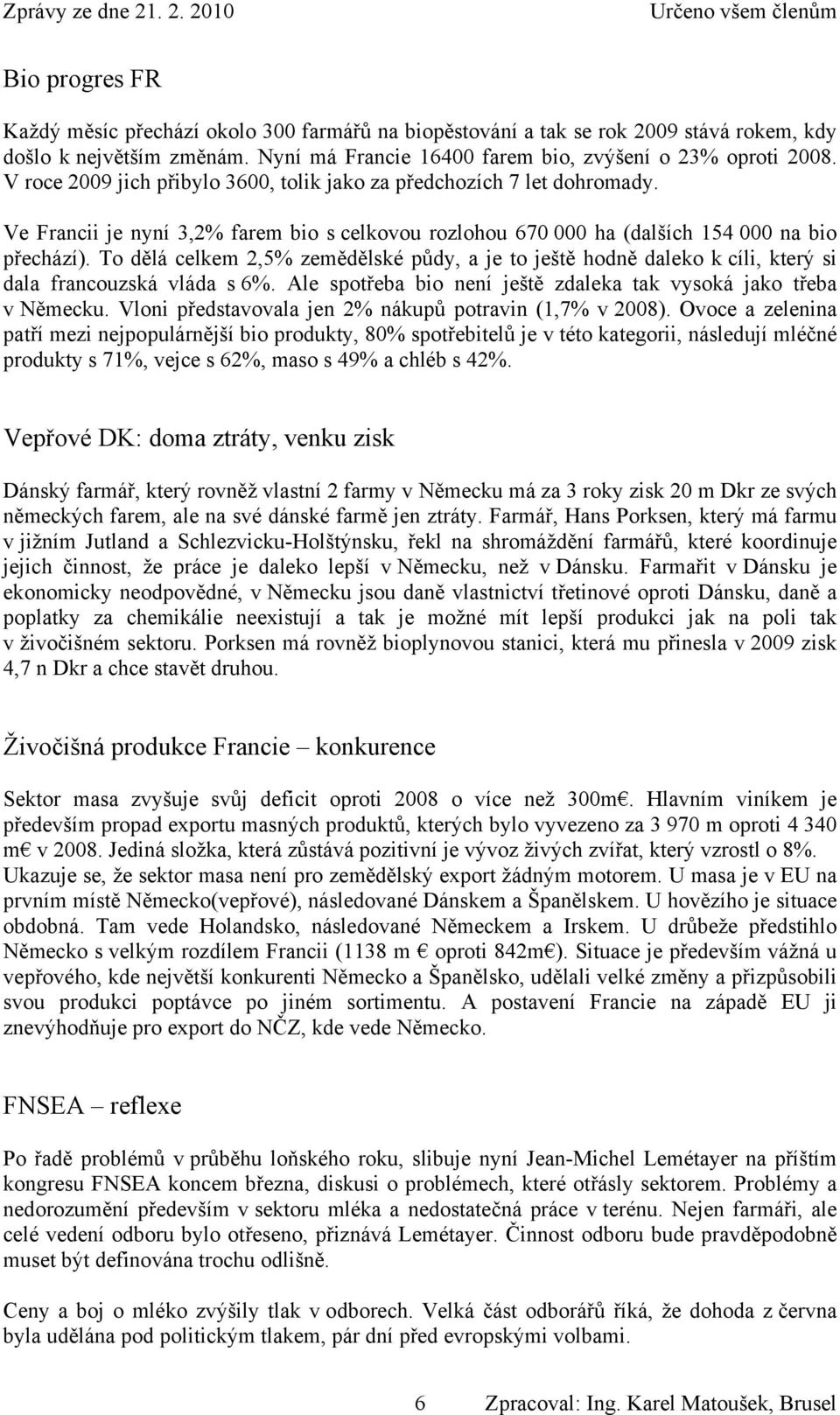 To dělá celkem 2,5% zemědělské půdy, a je to ještě hodně daleko k cíli, který si dala francouzská vláda s 6%. Ale spotřeba bio není ještě zdaleka tak vysoká jako třeba v Německu.