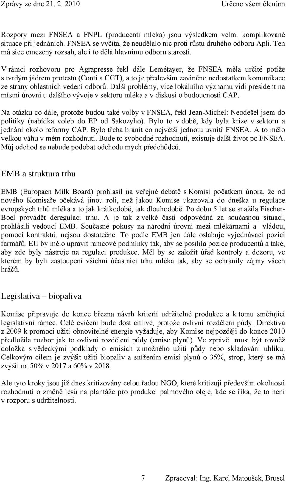 V rámci rozhovoru pro Agrapresse řekl dále Lemétayer, že FNSEA měla určité potíže s tvrdým jádrem protestů (Conti a CGT), a to je především zaviněno nedostatkem komunikace ze strany oblastních vedení