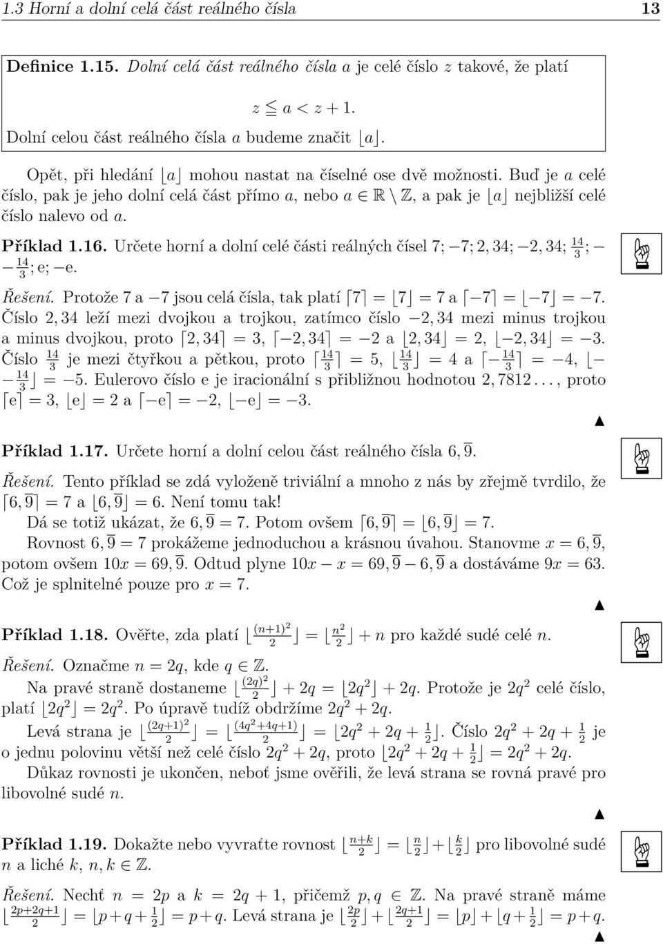 Určete horí a dolí celé části reálých čísel 7; 7; 2, 34; 2, 34; 14; 3 14 ; e; e. 3 Řešeí. Protože 7 a 7 jsou celá čísla, tak platí 7 = 7 = 7 a 7 = 7 = 7.