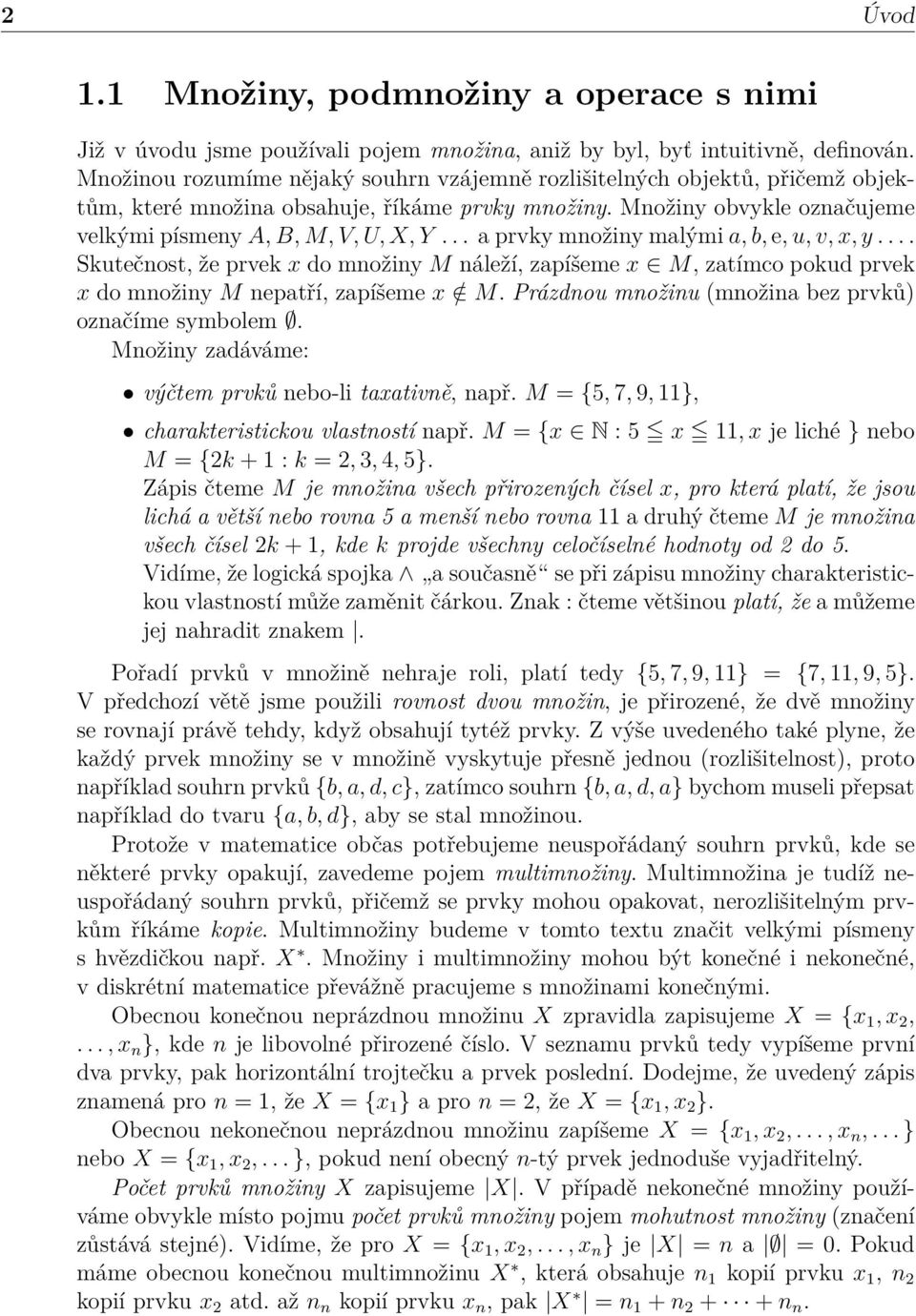 .. a prvky možiy malými a, b, e, u, v, x, y.... Skutečost, že prvek x do možiy M áleží, zapíšeme x M, zatímco pokud prvek x do možiy M epatří, zapíšeme x / M.