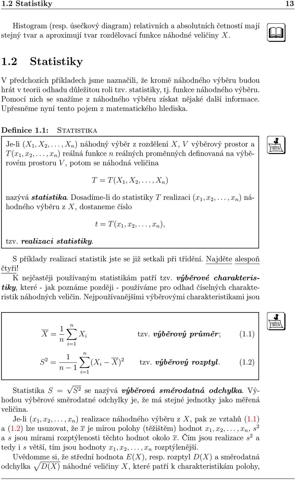 1: Statistika Je-li (X 1, X 2,..., X n ) náhodný výběr z rozdělení X, V výběrový prostor a T (x 1, x 2,.