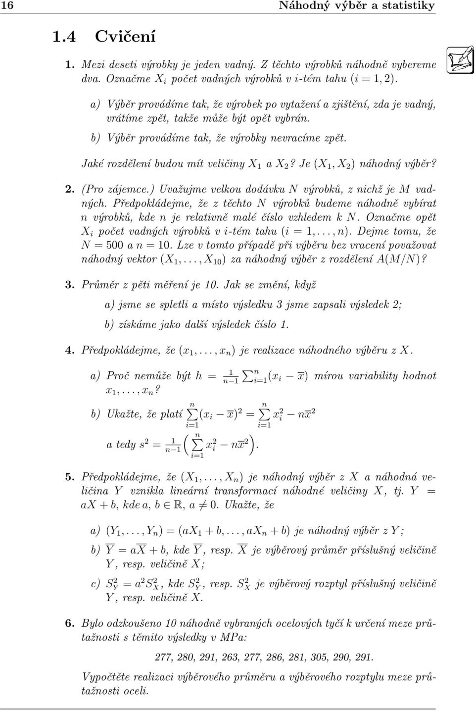 Jaké rozdělení budou mít veličiny X 1 a X 2? Je (X 1, X 2 ) náhodný výběr? 2. (Pro zájemce.) Uvažujme velkou dodávku N výrobků, z nichž je M vadných.