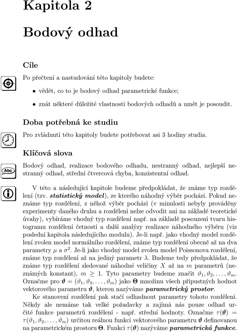 Klíčová slova Bodový odhad, realizace bodového odhadu, nestranný odhad, nejlepší nestranný odhad, střední čtvercová chyba, konzistentní odhad.