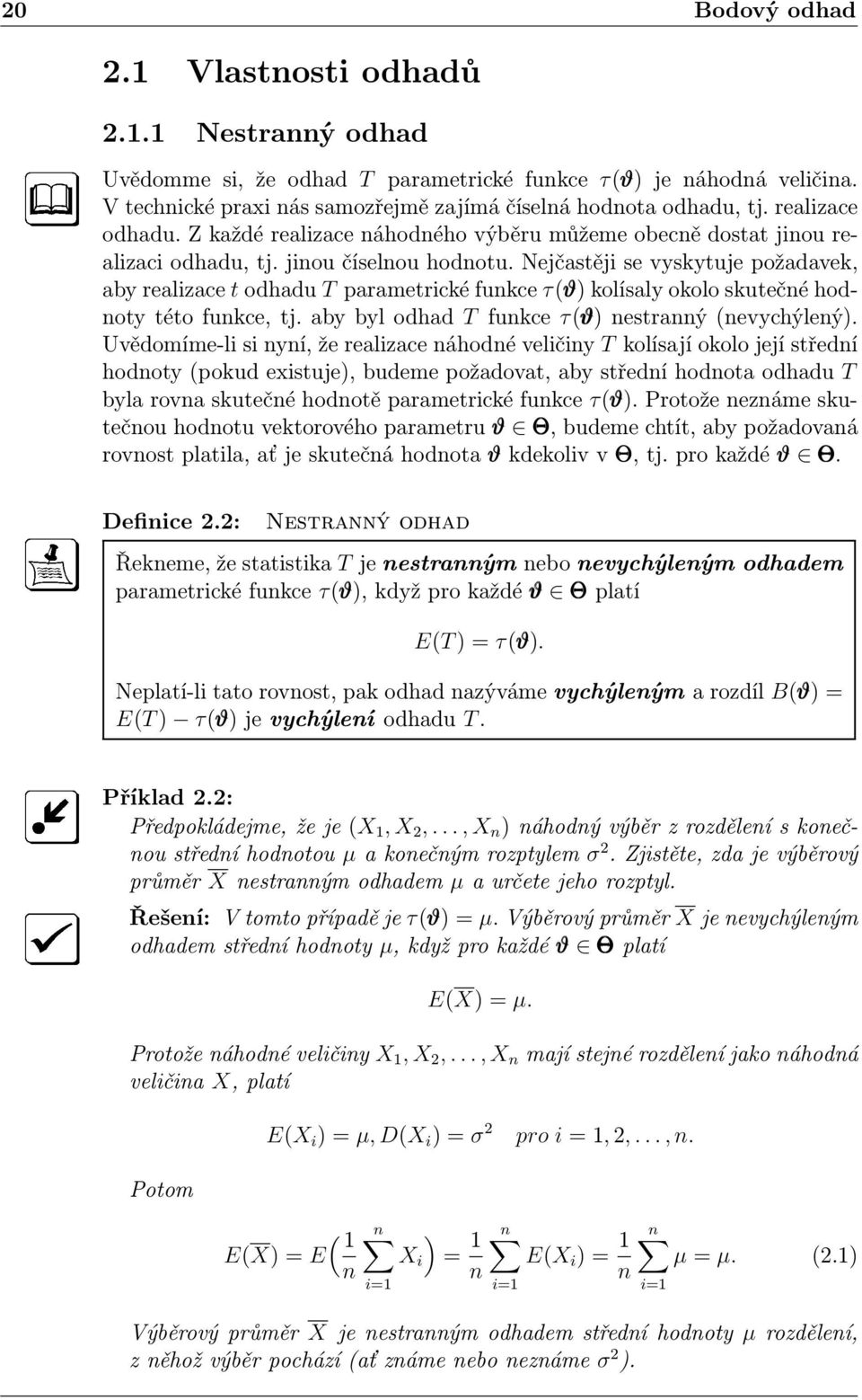 Nejčastěji se vyskytuje požadavek, aby realizace t odhadu T parametrické funkce τ(ϑ) kolísaly okolo skutečné hodnoty této funkce, tj. aby byl odhad T funkce τ(ϑ) nestranný (nevychýlený).