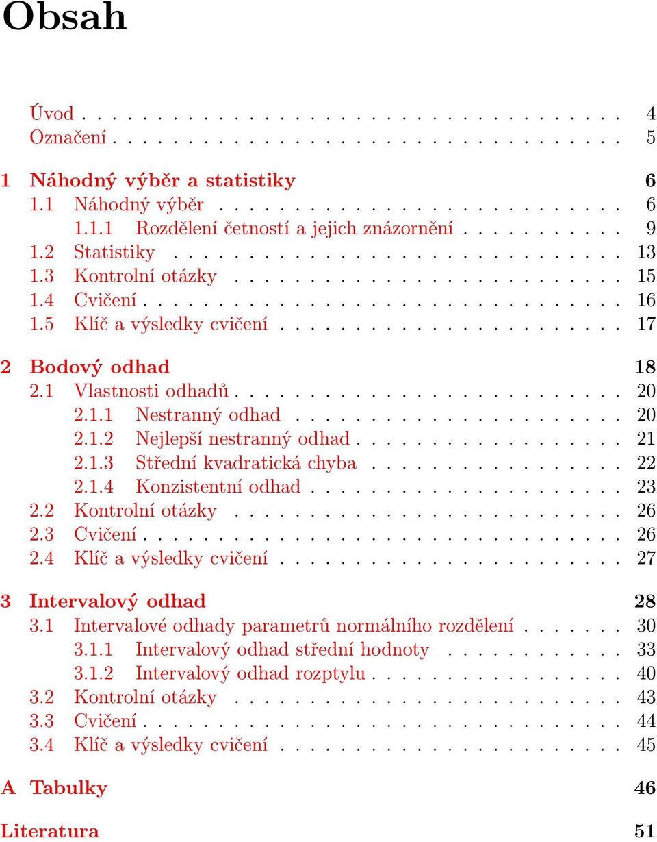 ...................... 17 2 Bodový odhad 18 2.1 Vlastnosti odhadů.......................... 20 2.1.1 Nestranný odhad...................... 20 2.1.2 Nejlepší nestranný odhad.................. 21 2.1.3 Střední kvadratická chyba.