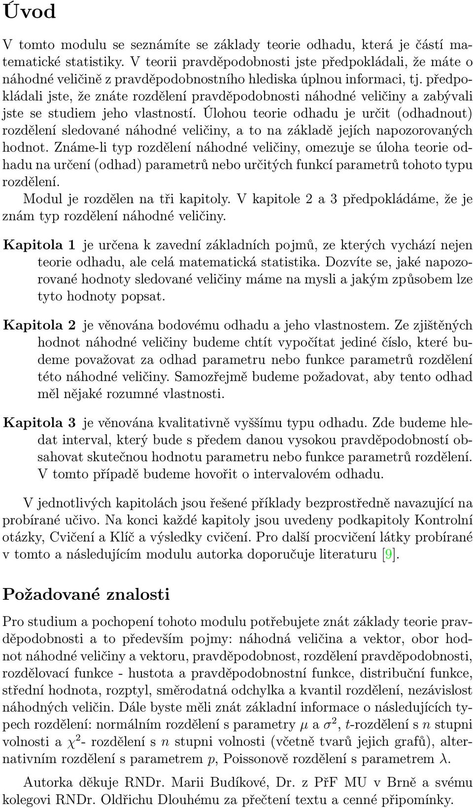 předpokládali jste, že znáte rozdělení pravděpodobnosti náhodné veličiny a zabývali jste se studiem jeho vlastností.