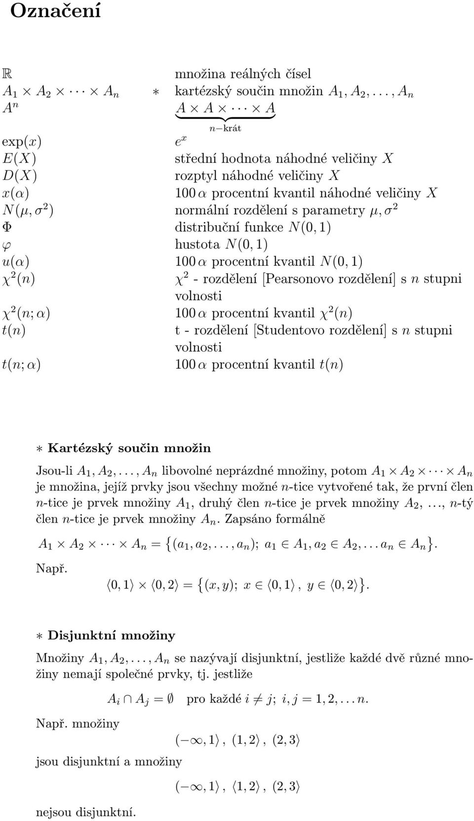 parametry µ, σ 2 Φ distribuční funkce N(0, 1) ϕ hustota N(0, 1) u(α) 100 α procentní kvantil N(0, 1) χ 2 (n) χ 2 - rozdělení [Pearsonovo rozdělení] s n stupni volnosti χ 2 (n; α) 100 α procentní