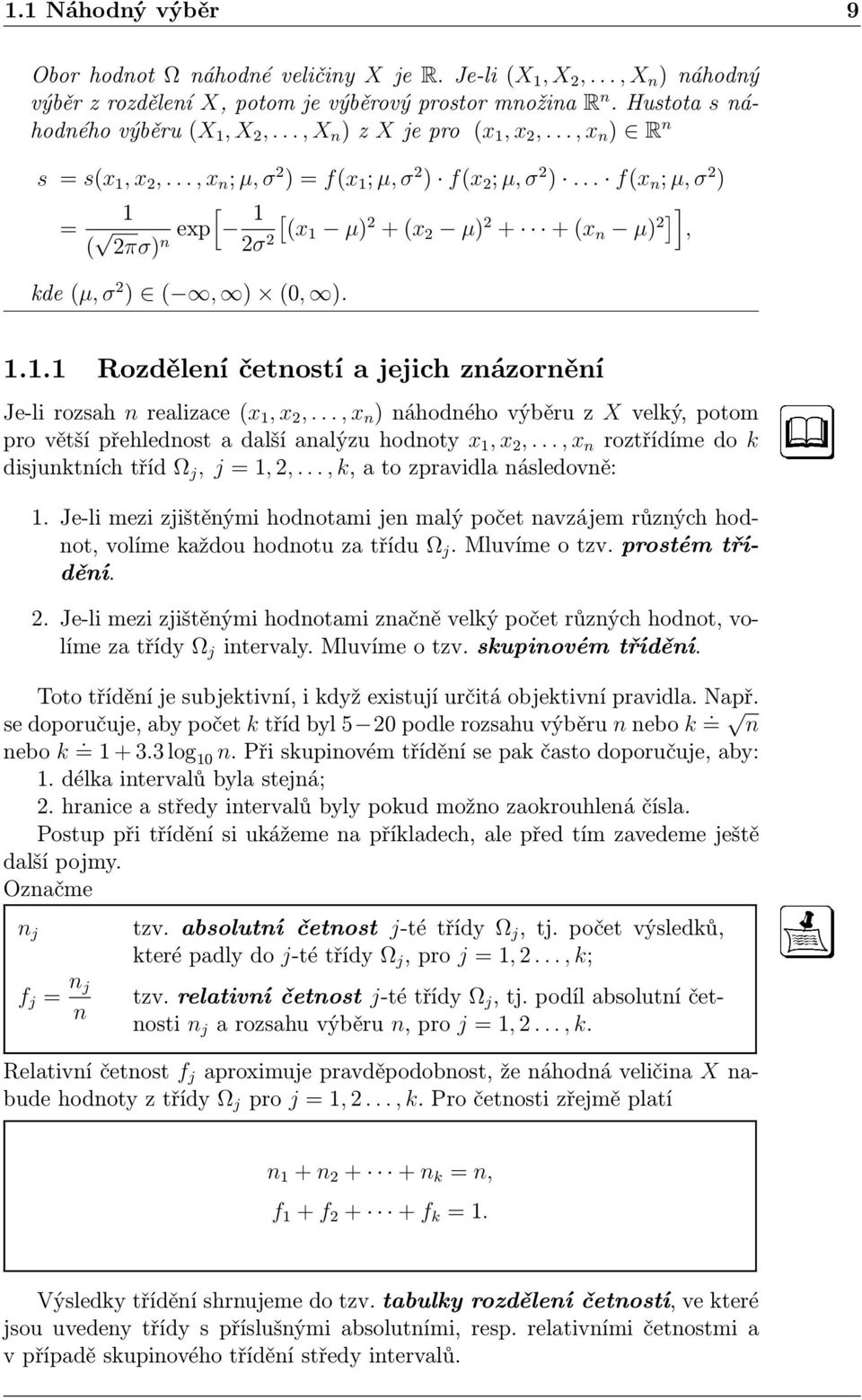 .. f(x n ; µ, σ 2 ) 1 [ = ( 2πσ) exp 1 [ (x1 µ) 2 + (x n 2σ 2 2 µ) 2 + + (x n µ) 2]], kde (µ, σ 2 ) (, ) (0, ). 1.1.1 Rozdělení četností a jejich znázornění Je-li rozsah n realizace (x 1, x 2,.