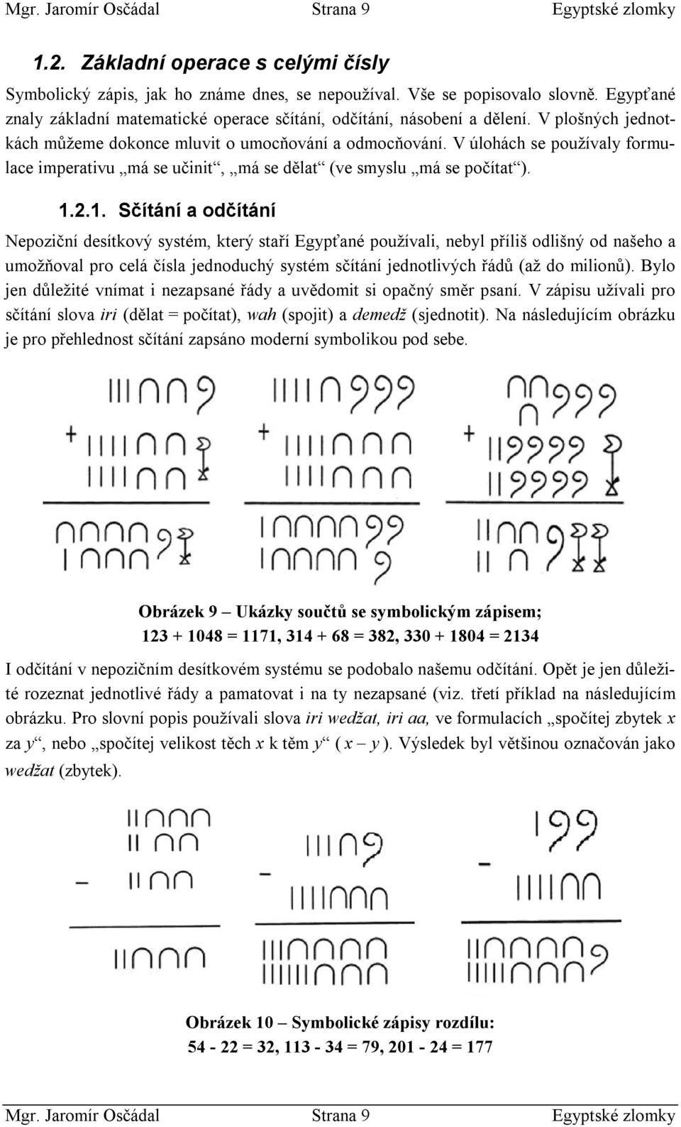 ... Sčítáí odčítáí Nepozičí desítkový systém, kteý stří Egypťé používli, eyl příliš odlišý od šeho umožňovl po celá čísl jedoduchý systém sčítáí jedotlivých řádů (ž do milioů).