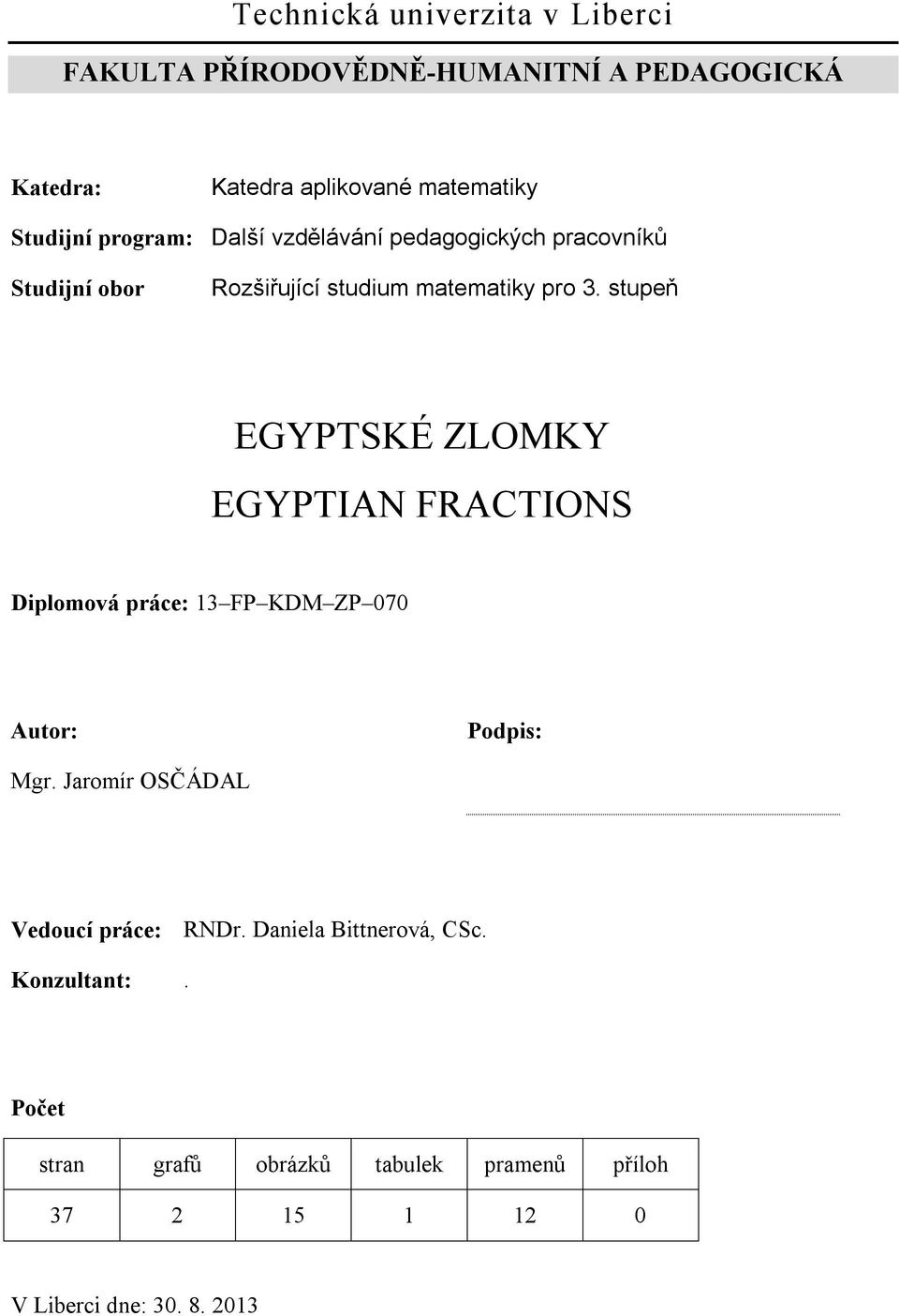 stupeň EGYPTSKÉ ZLOMKY EGYPTIAN FRACTIONS Diplomová páce: FP KDM ZP 070 Auto: Podpis: Mg.