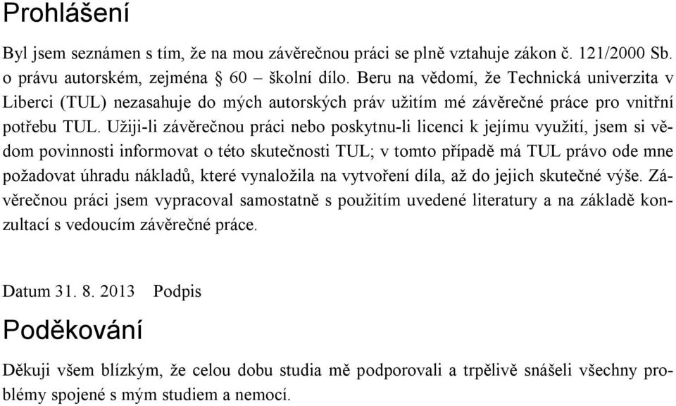 Užiji-li závěečou páci eo poskytu-li liceci k jejímu využití, jsem si vědom poviosti ifomovt o této skutečosti TUL; v tomto přípdě má TUL pávo ode me poždovt úhdu ákldů, kteé