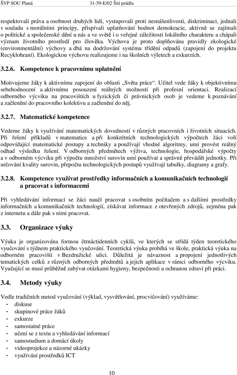 Výchova je proto doplňována pravidly ekologické (environmentální) výchovy a dbá na dodržování systému třídění odpadů (zapojení do projektu Recyklohraní).