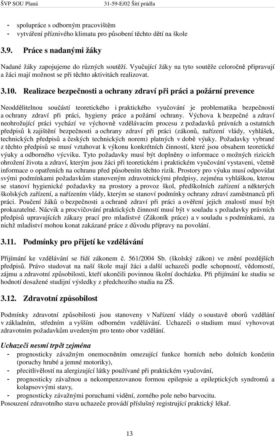 Realizace bezpečnosti a ochrany zdraví při práci a požární prevence Neoddělitelnou součástí teoretického i praktického vyučování je problematika bezpečnosti a ochrany zdraví při práci, hygieny práce